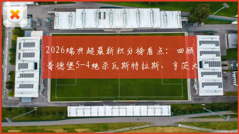 2026瑞典超最新积分榜看点:回顾哥德堡5-4绝杀瓦斯特拉斯,亨茨大四喜视频集锦引爆热议