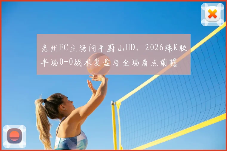 光州FC主场闷平蔚山HD，2026韩K联半场0-0战术复盘与全场看点前瞻
