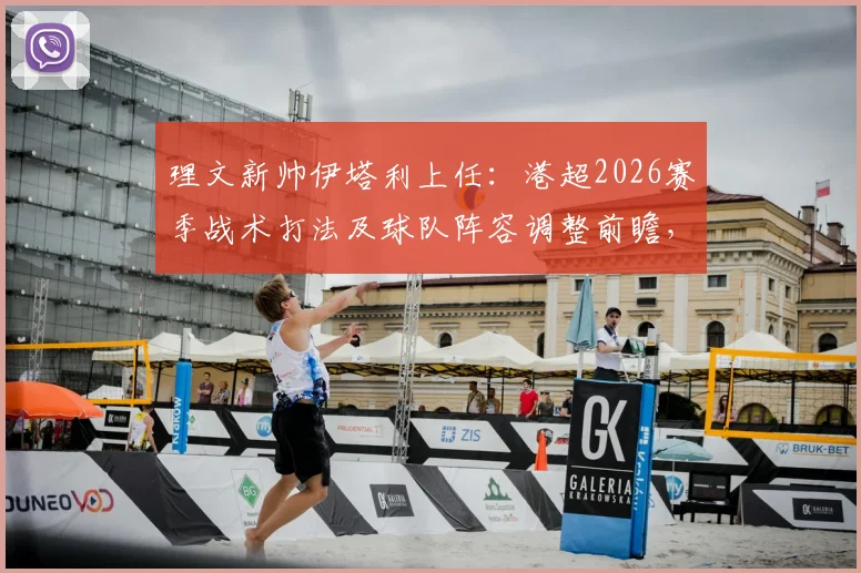 理文新帅伊塔利上任:港超2026赛季战术打法及球队阵容调整前瞻,附理文历史战绩及教练履历深度分析