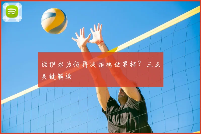 诺伊尔为何再次拒绝世界杯？三点关键解读